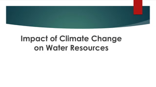 Impact of Climate Change
on Water Resources
 