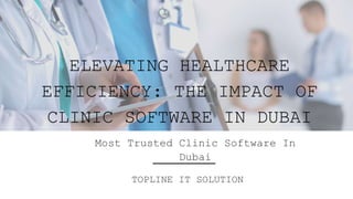 ELEVATING HEALTHCARE
EFFICIENCY: THE IMPACT OF
CLINIC SOFTWARE IN DUBAI
Most Trusted Clinic Software In
Dubai
TOPLINE IT SOLUTION
 