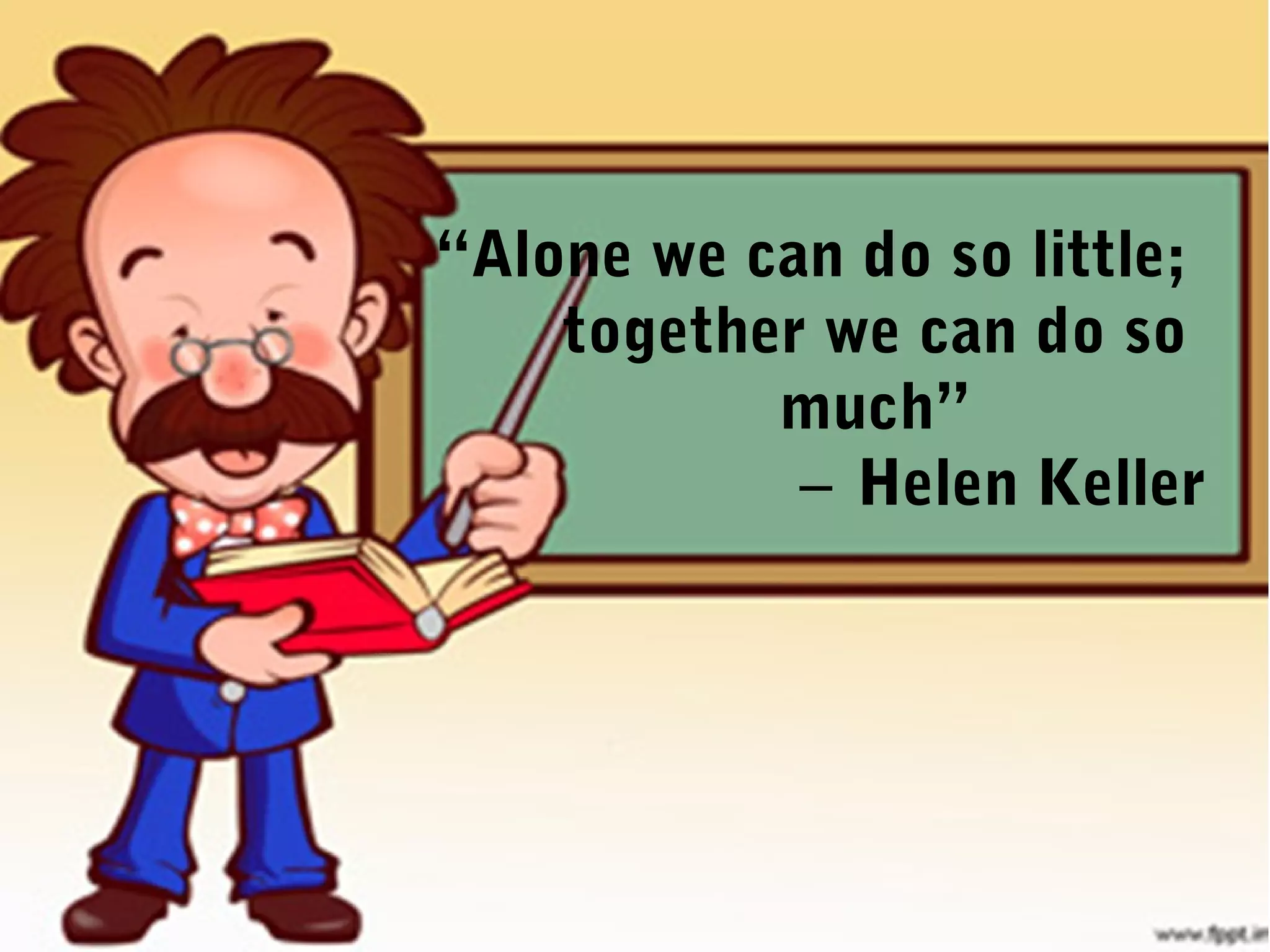 2
“Alone we can do so little;
together we can do so
much”
Helen Keller―
 