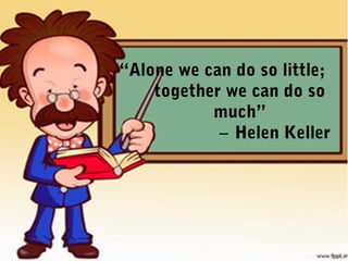 2
“Alone we can do so little;
together we can do so
much”
Helen Keller―
 