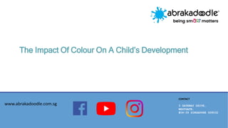 The Impact Of Colour On A Child’s Development
www.abrakadoodle.com.sg
CONTACT
3 GATEWAY DRIVE,
WESTGATE,
#04-39 SINGAPORE 608532
 
