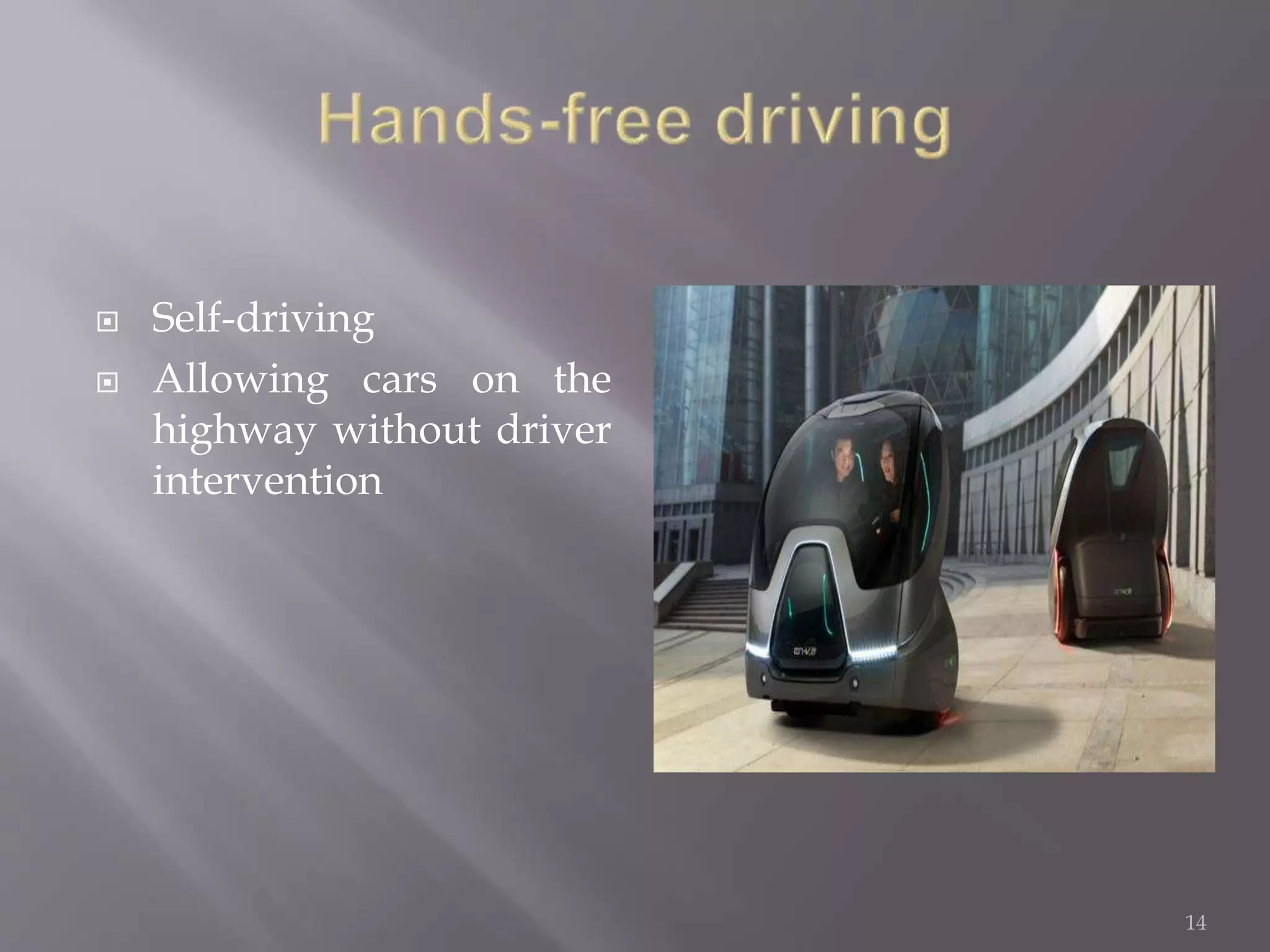  Self-driving
 Allowing cars on the
highway without driver
intervention
14
 