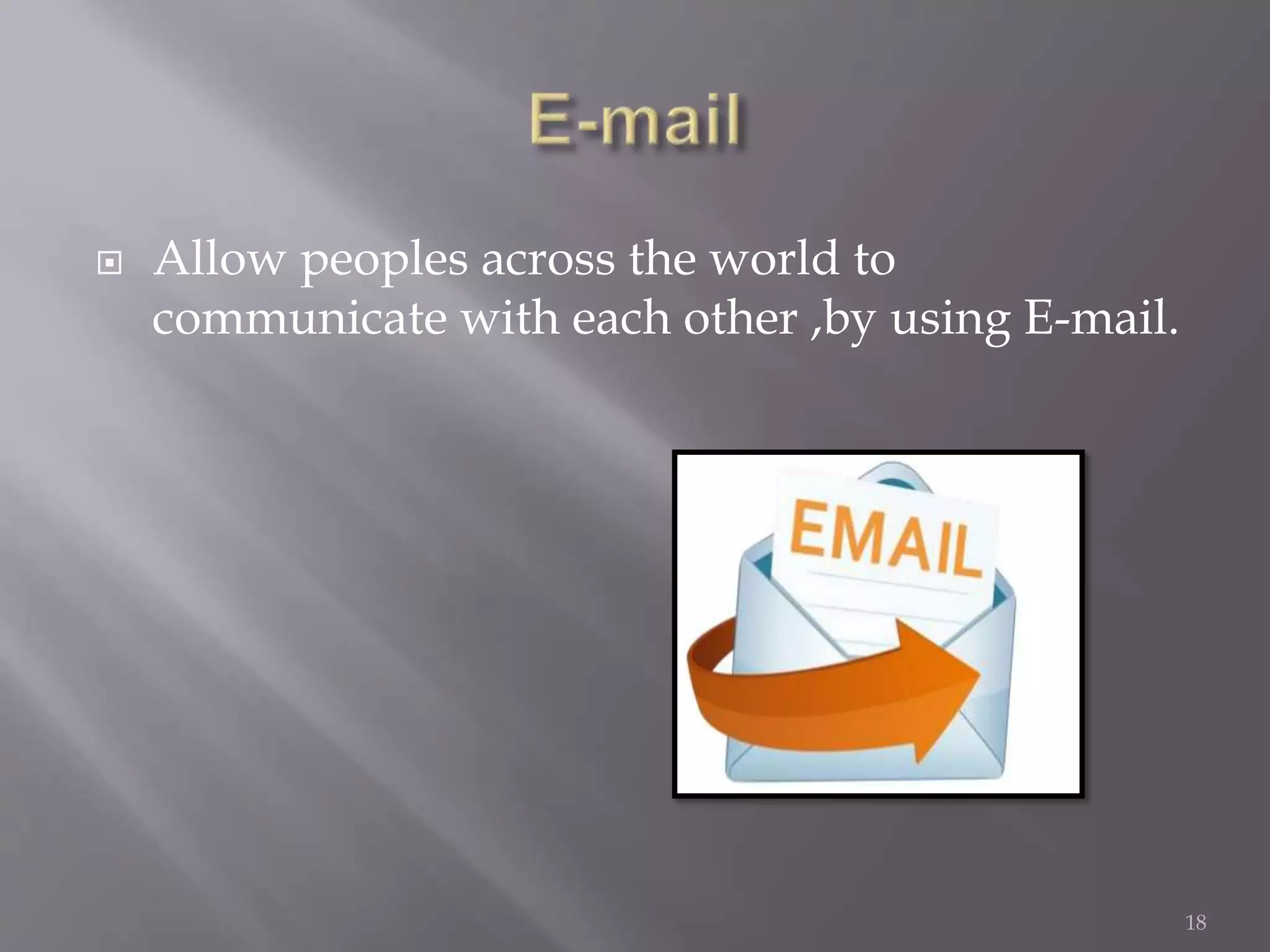  Allow peoples across the world to
communicate with each other ,by using E-mail.
18
 