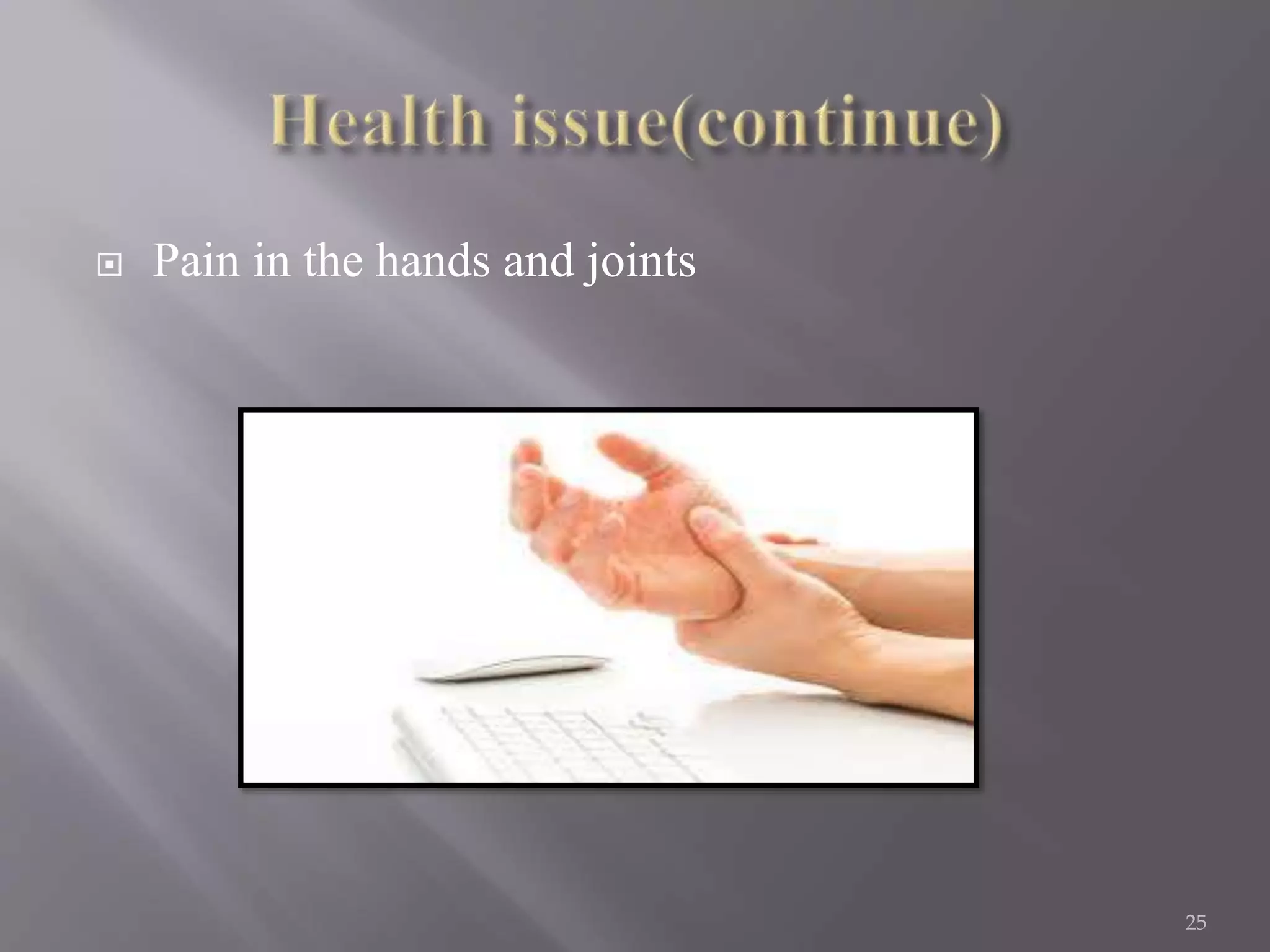  Pain in the hands and joints
25
 