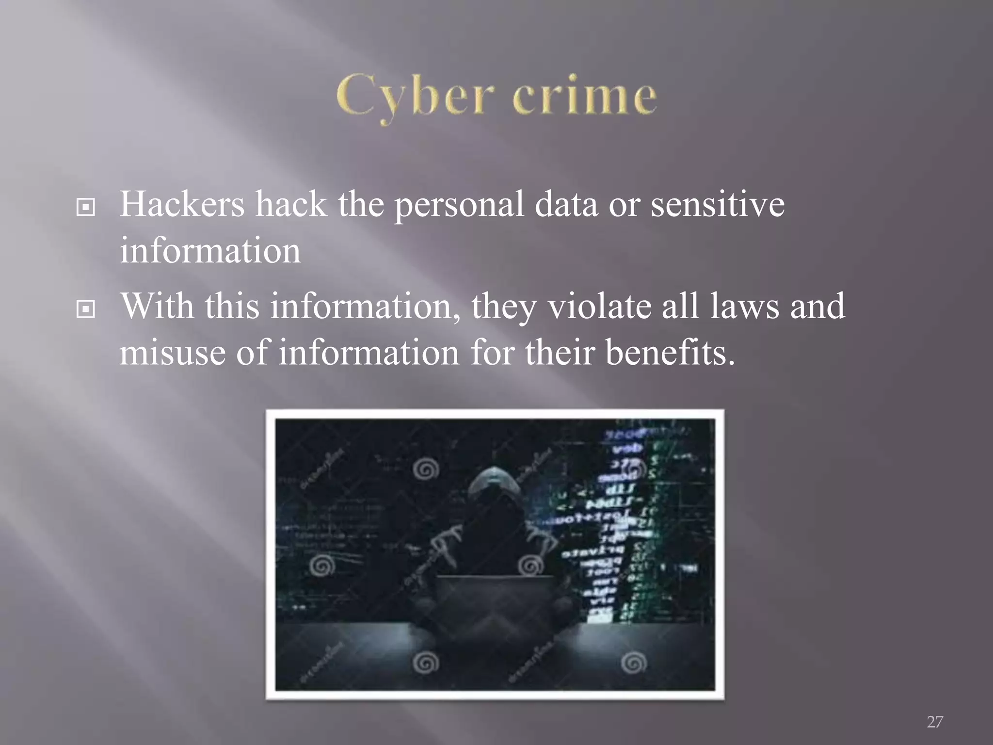  Hackers hack the personal data or sensitive
information
 With this information, they violate all laws and
misuse of information for their benefits.
27
 