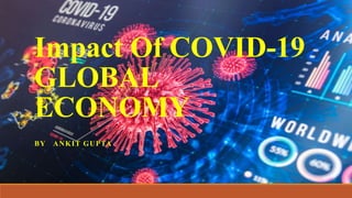 Impact Of COVID-19
GLOBAL
ECONOMY
BY ANKIT GUPTA
 