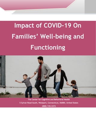 The Center for Cognitive and Behavioral Health
5 Sylvan Road South, Westport, Connecticut, 06880, United States
(888) 745-3372
Impact of COVID-19 On
Families’ Well-being and
Functioning
 