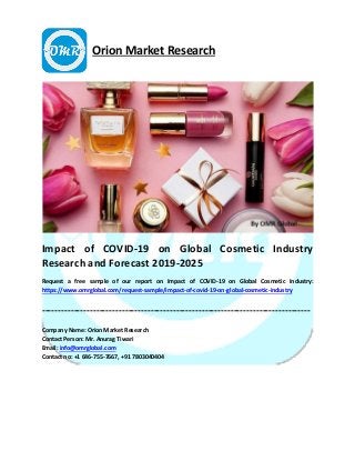 Orion Market Research
Impact of COVID-19 on Global Cosmetic Industry
Research and Forecast 2019-2025
Request a free sample of our report on Impact of COVID-19 on Global Cosmetic Industry:
https://www.omrglobal.com/request-sample/impact-of-covid-19-on-global-cosmetic-industry
------------------------------------------------------------------------------------
Company Name: Orion Market Research
Contact Person: Mr. Anurag Tiwari
Email: info@omrglobal.com
Contact no: +1 646-755-7667, +91 7803040404
 