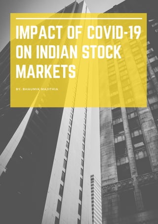 IMPACT OF COVID-19
ON INDIAN STOCK
MARKETS
BY: BHAUMIK MAJITHIA
 