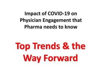 Impact of COVID-19 on
Physician Engagement that
Pharma needs to know
Top Trends & the
Way Forward
 
