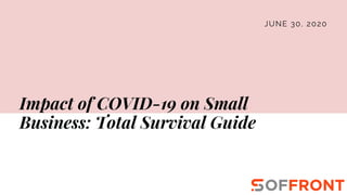 Impact of COVID-19 on Small
Business: Total Survival Guide
JUNE 30, 2020
 