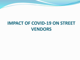 IMPACT OF COVID-19 ON STREET
VENDORS
 
