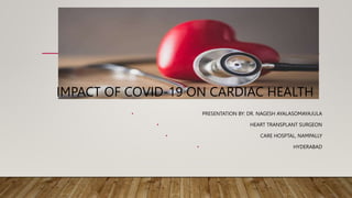 IMPACT OF COVID-19 ON CARDIAC HEALTH
• PRESENTATION BY: DR. NAGESH AYALASOMAYAJULA
• HEART TRANSPLANT SURGEON
• CARE HOSPTAL, NAMPALLY
• HYDERABAD
 