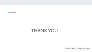 THANK YOU
A PPT BY- MIR FAUZAN HUSSAIN
 