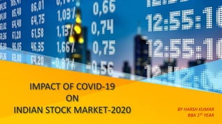 IMPACT OF COVID-19
ON
INDIAN STOCK MARKET-2020 BY HARSH KUMAR
BBA 1ST YEAR
 