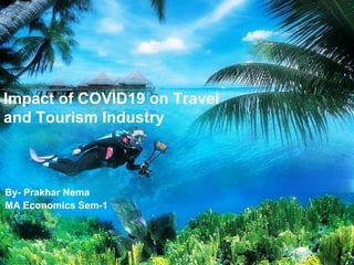 Impact of COVID19 on Travel
and Tourism Industry
By- Prakhar Nema
MA Economics Sem-1
 