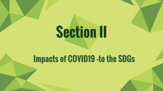 Impacts of COVID19 –to the SDGs
Section II
 