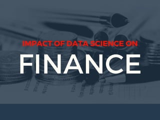 FINANCE
IMPACT OF DATA SCIENCE ON
 