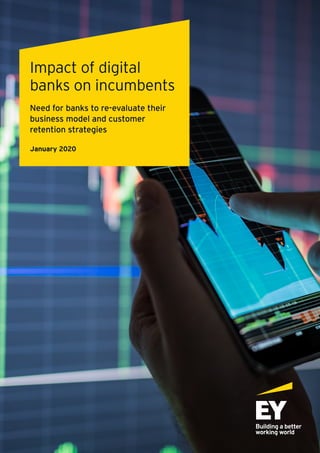 1
Impact of digital banks on incumbents
Impact of digital
banks on incumbents
Need for banks to re-evaluate their
business model and customer
retention strategies
January 2020
 