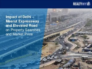 Impact of Delhi –
Meerut Expressway
and Elevated Road
on Property Searches
and Market Price
 
