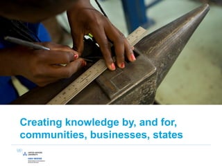 Creating knowledge by, and for,
communities, businesses, states
 