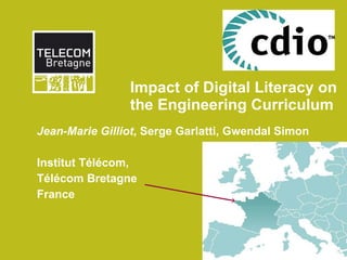 Impact of Digital Literacy on the Engineering Curriculum Jean-Marie Gilliot , Serge Garlatti, Gwendal Simon Institut Télécom,  Télécom Bretagne France 