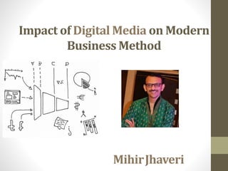 Impact of Digital Media on Modern 
Business Method 
MihirJhaveri 
 