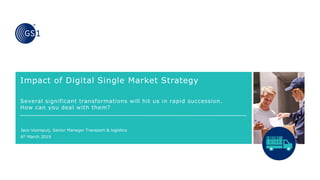 Impact of Digital Single Market Strategy
Several significant transformations will hit us in rapid succession.
How can you deal with them?
Jaco Voorspuij, Senior Manager Transport & logistics
6th March 2019
 
