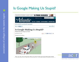 associationofcollegesintheeasternregion
Is Google Making Us Stupid?
 