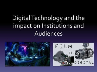 DigitalTechnology and the
impact on Institutions and
Audiences
 