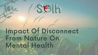 Impact Of Disconnect
From Nature On
Mental Health
 