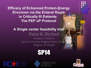Efficacy of Enhanced Protein-Energy
Provision via the Enteral Route
in Critically Ill Patients:
The PEP uP Protocol
A Single center feasibility trial
 