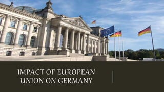 IMPACT OF EUROPEAN
UNION ON GERMANY
 