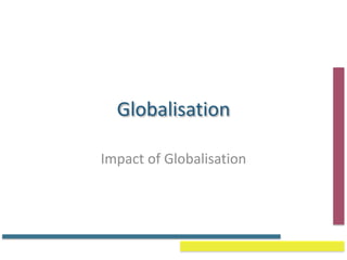 Globalisation
Impact of Globalisation
 