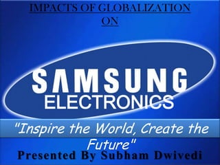 IMPACTS OF GLOBALIZATION
ON

ELECTRONICS
"Inspire the World, Create the
Future"
Presented By Subham Dwivedi

 