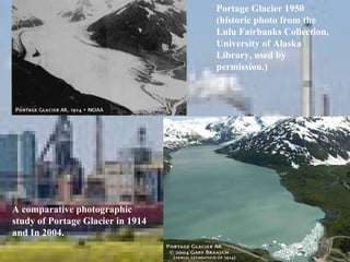 Portage Glacier 1950 (historic photo from the Lulu Fairbanks Collection, University of Alaska Library, used by permission.) A comparative photographic study of Portage Glacier in 1914 and In 2004. 