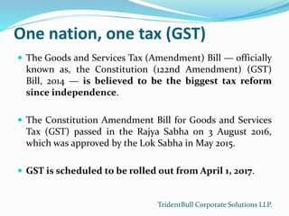 One nation, one tax (GST)
 The Goods and Services Tax (Amendment) Bill — officially
known as, the Constitution (122nd Ame...