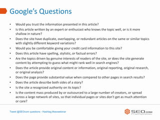 Google’s Questions
•   Would you trust the information presented in this article?
•   Is this article written by an expert...