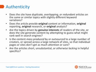 Authenticity
• Does the site have duplicate, overlapping, or redundant articles on
  the same or similar topics with sligh...