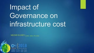 Impact of
Governance on
infrastructure cost
NEZAR ELDIDY D.ING , MSC, PR. ENG.
 