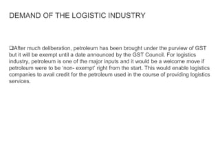 DEMAND OF THE LOGISTIC INDUSTRY
After much deliberation, petroleum has been brought under the purview of GST
but it will ...