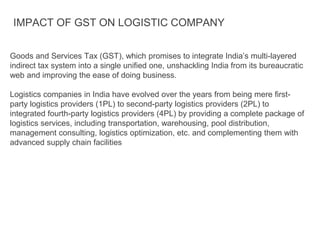 IMPACT OF GST ON LOGISTIC COMPANY
Goods and Services Tax (GST), which promises to integrate India’s multi-layered
indirect...