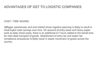 ADVANTAGES OF GST TO LOGISTIC COMPANIES
COST / TIME SAVING:
Bigger warehouses and end market driven logistics planning is...
