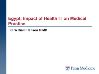 Egypt: Impact of Health IT on Medical
Practice
 C. William Hanson III MD
 