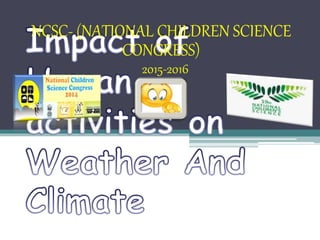 NCSC- (NATIONAL CHILDREN SCIENCE
CONGRESS)
2015-2016
 