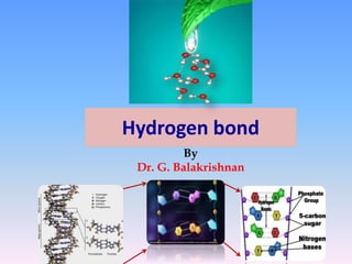 Hydrogen bond
By
Dr. G. Balakrishnan
 