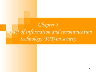1
Chapter 3
Impact of information and communication
technology (ICT) on society
1
 