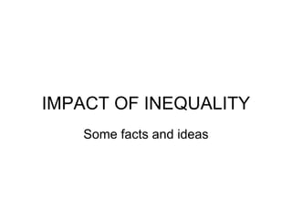 IMPACT OF INEQUALITY Some facts and ideas 