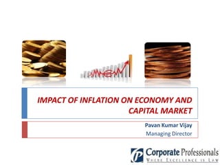 IMPACT OF INFLATION ON ECONOMY AND
                     CAPITAL MARKET
                        Pavan Kumar Vijay
                        Managing Director
 