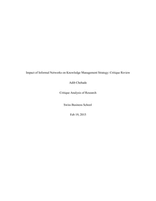 Impact of Informal Networks on Knowledge Management Strategy: Critique Review
Adib Chehade
Critique Analysis of Research
Swiss Business School
Feb 19, 2015
 